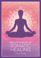 The Little Book of Somatic Healing: A Beginner's Guide to the Art of Body Psychology 1837995516 Book Cover