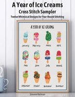 A Year of Ice Creams Cross Stitch Sampler: Twelve Whimsical Designs for Year-Round Stitching B0GP6QRPXX Book Cover