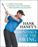 Hank Haney's Essentials of the Swing: A 7-Point Plan for Building a Better Swing and Shaping Your Shots 0470407484 Book Cover