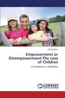 Empowerment or Disempowerment:The case of Children: In institutions in Zimbabwe 3659340081 Book Cover