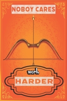 nobody cares work harder: Always Believe in Yourself journal for men, women and kids to write in Journal/Notebook with 120 Inspirational Quotes Inside 1710169443 Book Cover