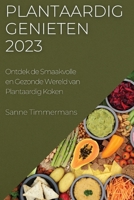 Plantaardig Genieten 2023: Ontdek de Smaakvolle en Gezonde Wereld van Plantaardig Koken 1783810637 Book Cover