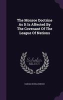 The Monroe Doctrine as It Is Affected by the Covenant of the League of Nations 1278218920 Book Cover