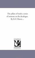 The Pillars Of Truth: A Series Of Sermons On The Decalogue 1425520960 Book Cover