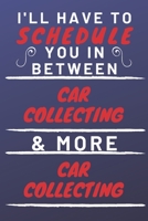 I'll Have To Schedule You In Between Car Collecting & More Car Collecting: Perfect Car Collecting Gift | Blank Lined Notebook Journal | 120 Pages 6 x 9 Format | Office Gag Humour and Banter 1653325712 Book Cover