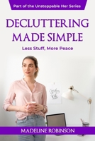 Decluttering Made Simple: Less Stuff, More Peace (The Unstoppable Her) B0F6N7QXDL Book Cover