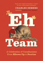 The Eh Team: A Celebration of Canadianisms from Elbows Up to Zamboni 1778403743 Book Cover
