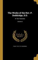 The Works of the Rev. P. Doddridge, D.D.: In Ten Volumes; Volume 6 1371191646 Book Cover
