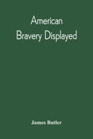 American Bravery Displayed, in the Capture of Fourteen Hundred Vessels of War and Commerce, Since the Declaration of War by the President: Compiled From the Best Authorities 1015157742 Book Cover