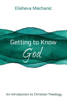 Getting to Know God: An Introduction to Christian Theology 1666709476 Book Cover