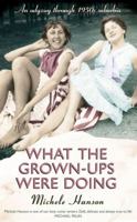 What the Grown-ups Were Doing: Battenburg, bottoms and bridge ? an odyssey through 1950s suburbia 0857204890 Book Cover