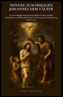 NOVENE ZUM HEILIGEN JOHANNES DEM TÄUFER: Ein neuntägiges katholisches Gebet mit dem Heiligen Rosenkranz zur Buße, geistlichen Erneuerung und Vorbereitung auf Christus. (German Edition) B0GXDQ3XLR Book Cover