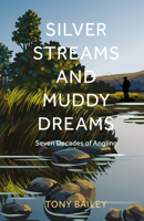 Silver Streams and Muddy Dreams: Seventy-Five Years of Angling 180399861X Book Cover