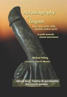 Autobiography of a Lingam: - Dick, Cock, Prick, Willy, Joystick And/Or Penis (a Path Towards Sexual Awareness) 1795838809 Book Cover