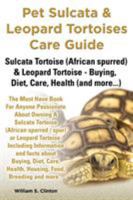 Pet Sulcata & Leopard Tortoises Care Guide Sulcata Tortoise (African spurred) & Leopard Tortoise - Buying, Diet, Care, Health 1910085014 Book Cover