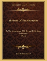 The State Of The Metropolis: Or The Importance Of A Revival Of Religion In London 1011572591 Book Cover