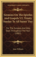 Sermons On The Epistles And Gospels V2, Trinity Sunday To All Saints' Day: For The Sundays And Holy Days Throughout The Year 1104465965 Book Cover