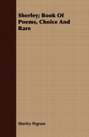 Sherley; Book of Poems, Choice and Rare 1409707938 Book Cover