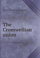 The Cromwellian Union: Papers Relating to the Negotiations for an Incorporating Union Between England and Scotland, 1651 1652; With an Appendix of Paper Relating to the Negotiations in 1670 1163620637 Book Cover