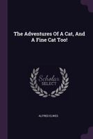 The Adventures Of A Cat, And A Fine Cat Too! 1530594685 Book Cover