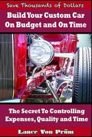 Build Your Custom Car On Budget and On Time: The Secrets To Controlling Expenses, Quality and Time 1983095761 Book Cover
