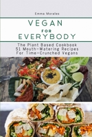 Vegan For Everybody: The Plant Based Cookbook51 Mouth-Watering Recipes for Time-Crunched Vegans 1678066532 Book Cover