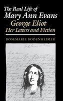 The Real Life of Mary Ann Evans: George Eliot, Her Letters and Fiction (Reading Women Writing) 0801481848 Book Cover