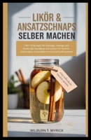 Likör & Ansatzschnaps selber machen: Über 50 Rezepte für fruchtige, würzige und kräuterige Hausliköre mit Schritt-für-Schritt-Anleitungen, Cocktailideen und Geschenkvarianten (German Edition) B0FLY4S5TM Book Cover