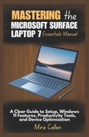 Mastering the Microsoft Surface Laptop 7 Essentials Manual: A Clear Guide to Setup, Windows 11 Features, Productivity Tools, and Device Optimization B0F7B4F11M Book Cover
