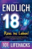 Endlich 18! Raus ins Leben - 101 Lifehacks: Für den perfekten Start ins Erwachsenenleben, kompakter Lebensratgeber zum 18. Geburtstag mit Fakten + ... über Karriere bis Steuern (German Edition) 3911135998 Book Cover