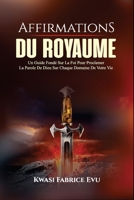 Affirmations Du Royaume: Un Guide Fondé Sur La Foi Pour Proclamer La Parole De Dieu Sur Chaque Domaine De Votre Vie (French Edition) B0HF6QMXB5 Book Cover