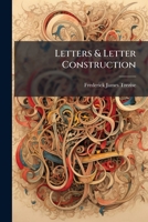 Letters & Letter Construction: With Chapters On Design & Decoration... 1271443503 Book Cover