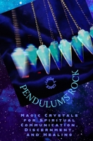 Pendulums Rock: Magic Crystals for Spiritual Communication, Discernment, and Healing B0BMDMHVM7 Book Cover
