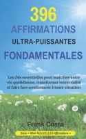 396 AFFIRMATIONS ULTRA-PUISSANTES FONDAMENTALES: Les clés essentielles pour maîtriser votre vie quotidienne, transformer votre réalité et faire face ... NOUVELLES Affirmations) (French Edition) B0FBF16X8V Book Cover