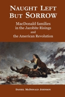 Naught Left but Sorrow: MacDonald Families in the Jacobite Risings and the American Revolution (Blood on the Marsh) B0H3ZV84VF Book Cover