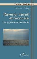 Revenu, travail et monnaie: De la genèse du capitalisme (Logiques Économiques) (French Edition) 2336454718 Book Cover