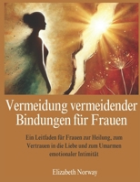 Vermeidung vermeidender Bindungen für Frauen: Ein Leitfaden für Frauen zur Heilung, zum Vertrauen in die Liebe und zum Umarmen emotionaler Intimität (German Edition) B0DZTJQ48S Book Cover