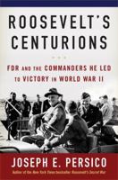 Roosevelt's Centurions: FDR & the Commanders He Led to Victory in World War II 1400064430 Book Cover