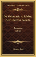 Da Volontario A Soldato Nell' Esercito Italiano: Racconto (1873) 1167473620 Book Cover