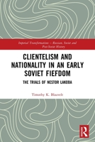 Clientelism and Nationality in an Early Soviet Fiefdom: The Trials of Nestor Lakoba 1032010029 Book Cover