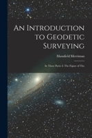 An Introduction to Geodetic Surveying: In Three Parts: I. The Figure of The 1016257996 Book Cover