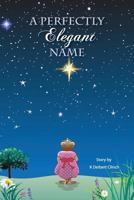 A Perfectly Elegant Name: A Tale from the Meadow by the Hill near Fowler's Slough 0692940677 Book Cover