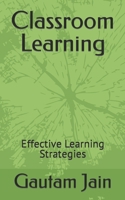 Classroom Learning: Effective Learning Strategies B0BMT23LLJ Book Cover