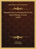 Memoire Sur Le Chemin De Fer De Saint-Etienne A Lyon (1826) 1120399319 Book Cover