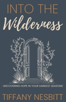 Into the Wilderness: Uncovering Hope in Your Darkest Seasons 0999367951 Book Cover