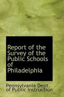 Report of the Survey of the Public Schools of Philadelphia 1103142860 Book Cover