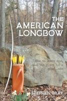 The American Longbow: How to Make One, and Its Place in a Good Life 0990782662 Book Cover