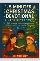 5 MINUTES CHRISTMAS DEVOTIONAL FOR KIDS 2025: Daily scripture, stories, prayers to teach faith, joy, and the true meaning of the season B0FRZGJHLM Book Cover