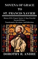 NOVENA OF GRACE TO ST. FRANCIS XAVIER: History Of St. Francis Xavier, 9- Days Powerful Novena Of Grace, Transformative Devotions, And Reflections (Catholic Prayer Book). B0CPD9R672 Book Cover