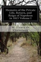 Les Cent Jours (1/2) Mémoires pour servir à l'histoire de la vie privée, du retour et du règne de Napoléon en 1815. 1512309419 Book Cover